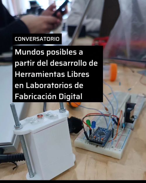 Mundos posibles a partir del desarrollo de Herramientas Libres en Laboratorios de Fabricación Digital